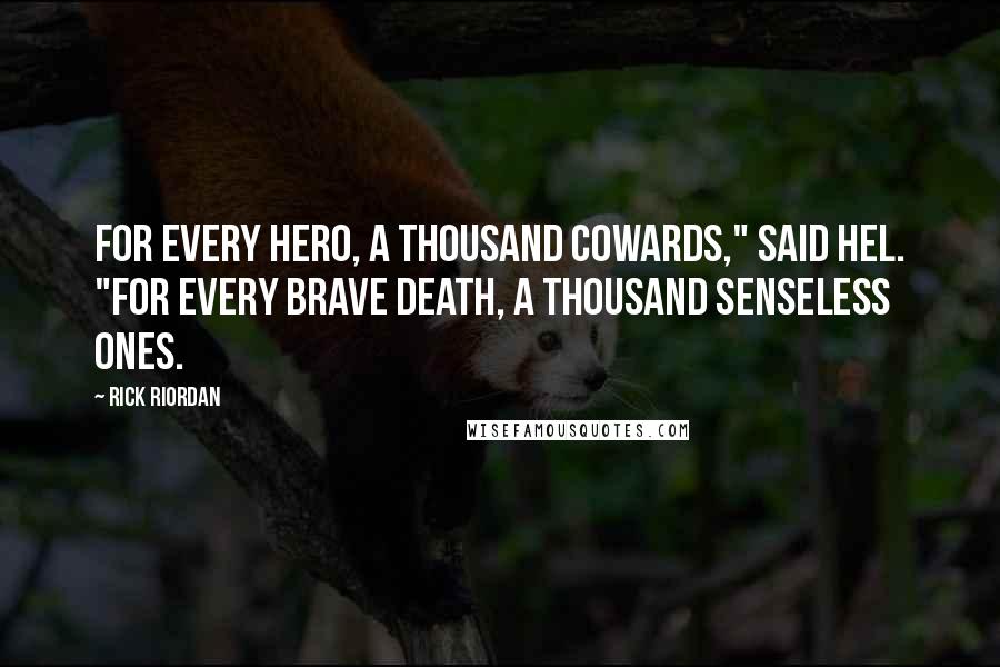 Rick Riordan Quotes: For every hero, a thousand cowards," said Hel. "For every brave death, a thousand senseless ones.