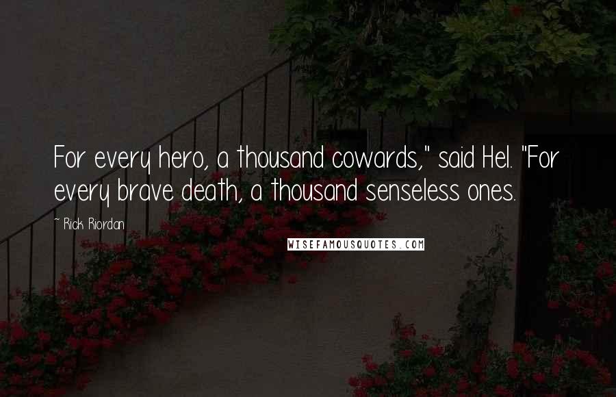 Rick Riordan Quotes: For every hero, a thousand cowards," said Hel. "For every brave death, a thousand senseless ones.