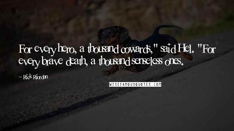 Rick Riordan Quotes: For every hero, a thousand cowards," said Hel. "For every brave death, a thousand senseless ones.