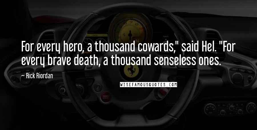 Rick Riordan Quotes: For every hero, a thousand cowards," said Hel. "For every brave death, a thousand senseless ones.