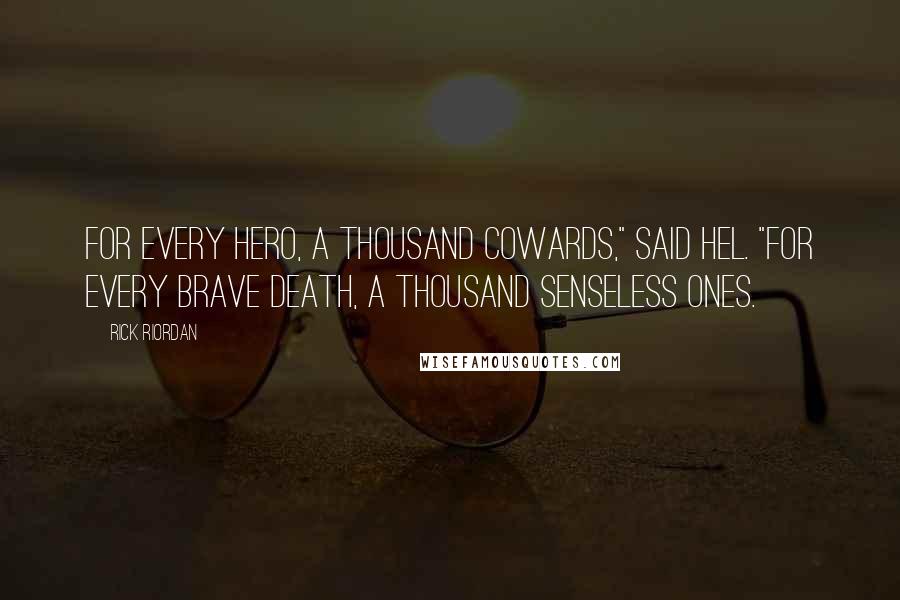 Rick Riordan Quotes: For every hero, a thousand cowards," said Hel. "For every brave death, a thousand senseless ones.