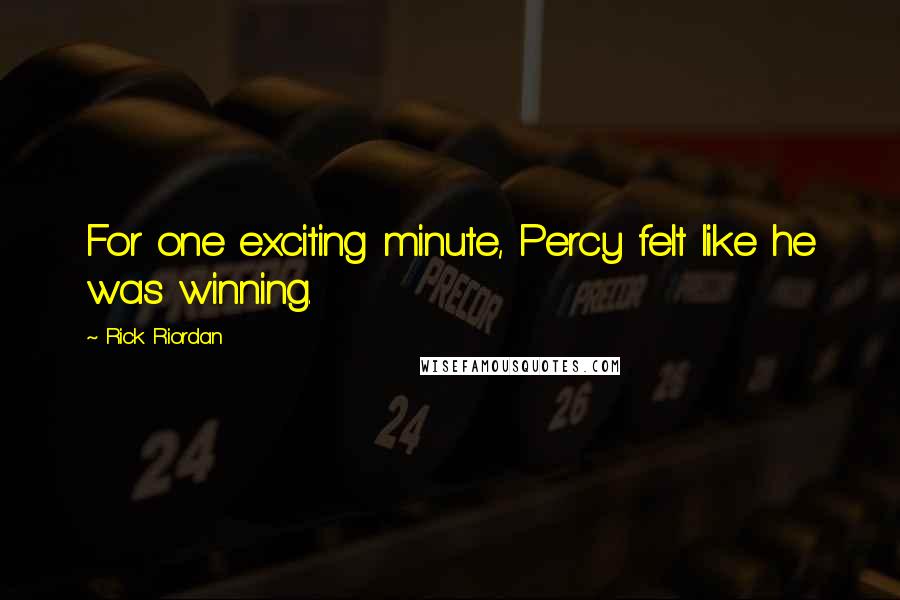 Rick Riordan Quotes: For one exciting minute, Percy felt like he was winning.