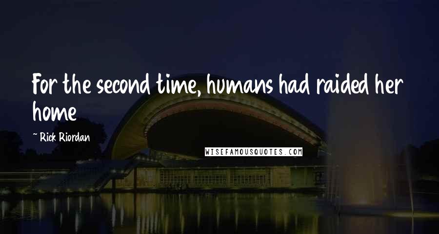 Rick Riordan Quotes: For the second time, humans had raided her home