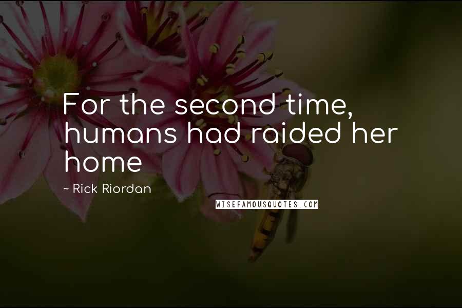 Rick Riordan Quotes: For the second time, humans had raided her home
