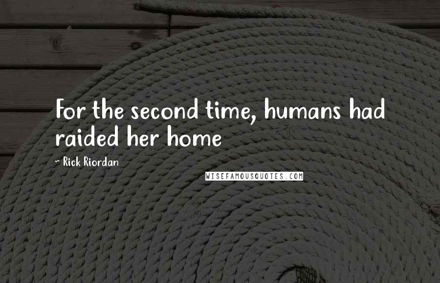 Rick Riordan Quotes: For the second time, humans had raided her home