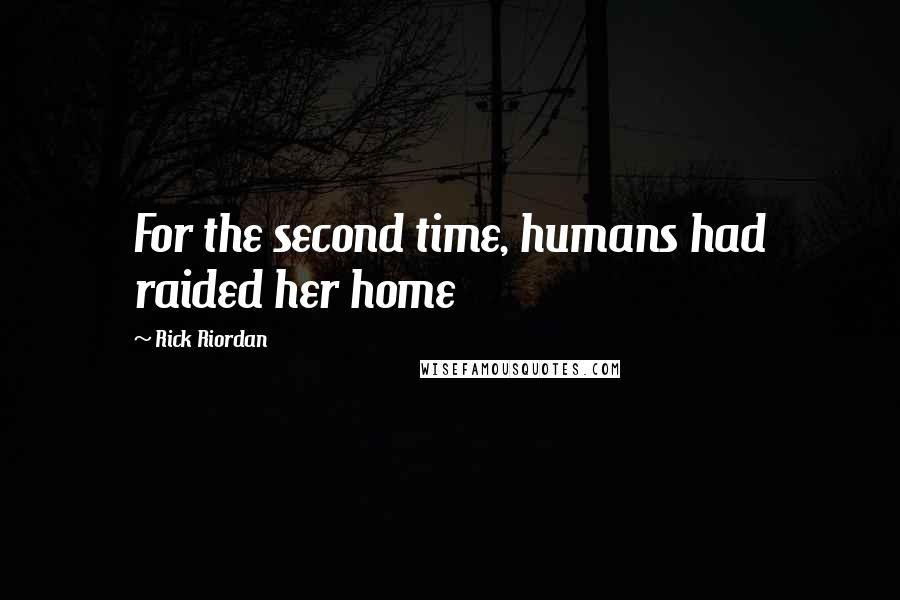 Rick Riordan Quotes: For the second time, humans had raided her home