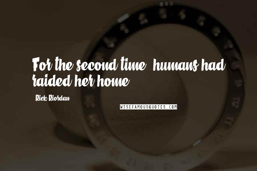 Rick Riordan Quotes: For the second time, humans had raided her home