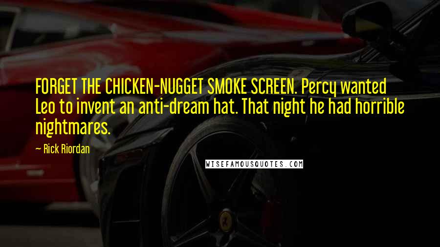 Rick Riordan Quotes: FORGET THE CHICKEN-NUGGET SMOKE SCREEN. Percy wanted Leo to invent an anti-dream hat. That night he had horrible nightmares.