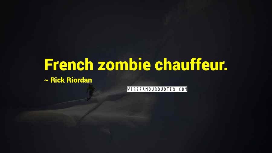 Rick Riordan Quotes: French zombie chauffeur.