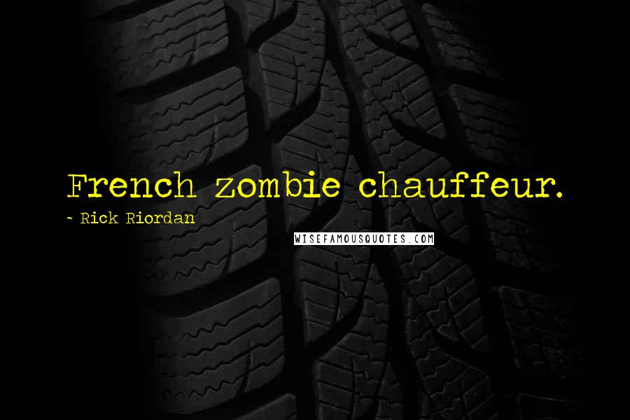 Rick Riordan Quotes: French zombie chauffeur.