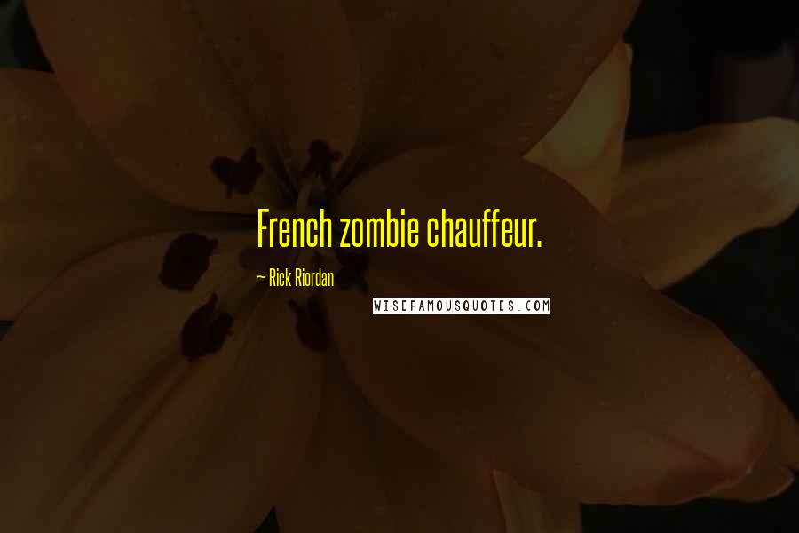 Rick Riordan Quotes: French zombie chauffeur.