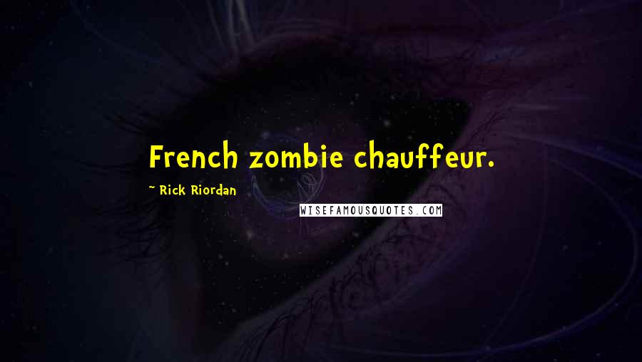 Rick Riordan Quotes: French zombie chauffeur.