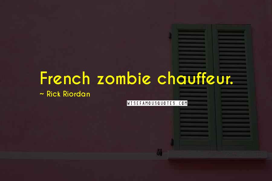 Rick Riordan Quotes: French zombie chauffeur.