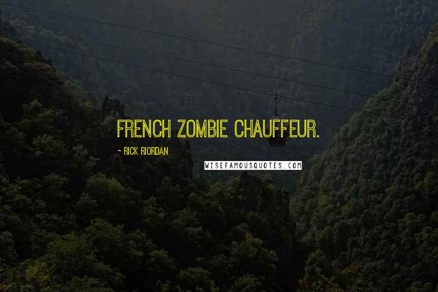 Rick Riordan Quotes: French zombie chauffeur.