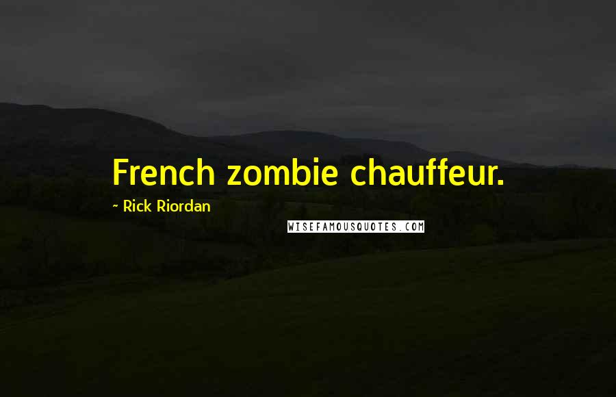 Rick Riordan Quotes: French zombie chauffeur.