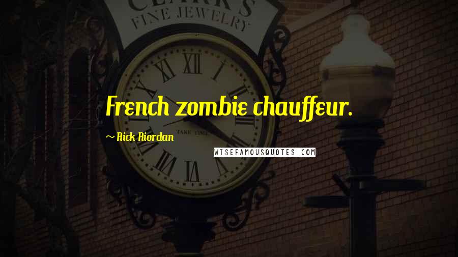 Rick Riordan Quotes: French zombie chauffeur.