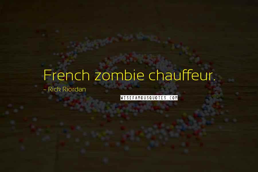 Rick Riordan Quotes: French zombie chauffeur.