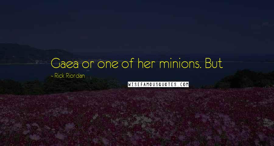 Rick Riordan Quotes: Gaea or one of her minions. But