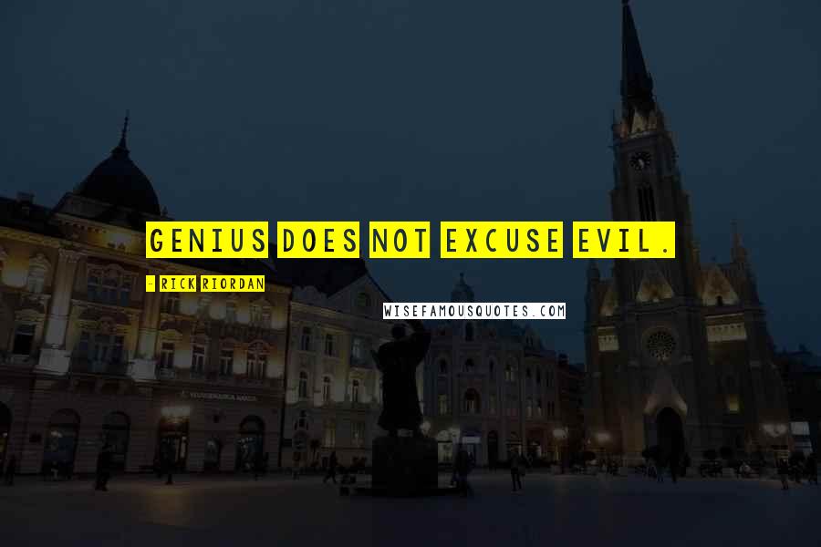 Rick Riordan Quotes: Genius does not excuse evil.