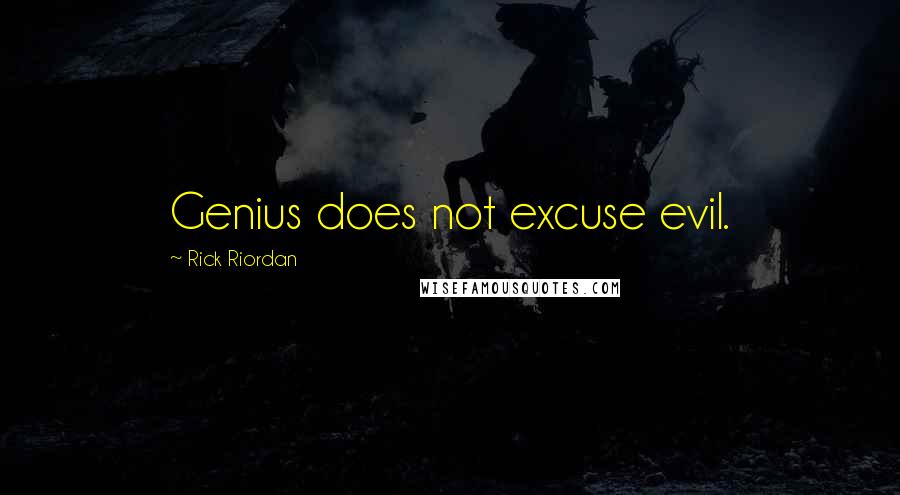 Rick Riordan Quotes: Genius does not excuse evil.