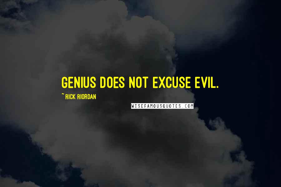 Rick Riordan Quotes: Genius does not excuse evil.