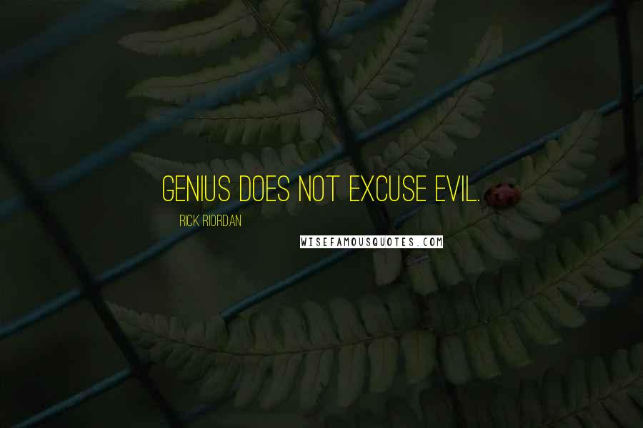 Rick Riordan Quotes: Genius does not excuse evil.