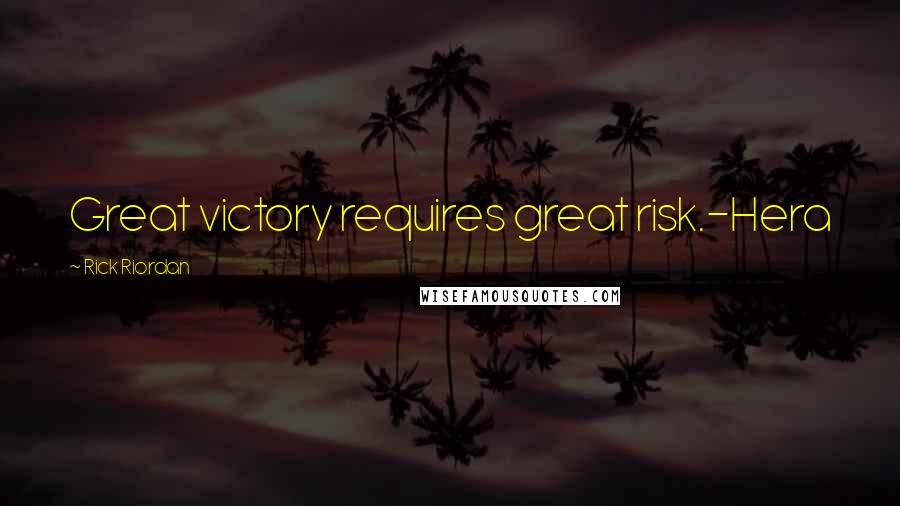 Rick Riordan Quotes: Great victory requires great risk.-Hera