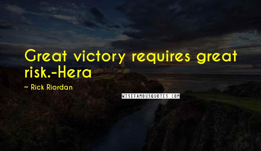 Rick Riordan Quotes: Great victory requires great risk.-Hera