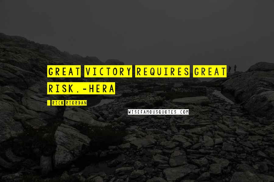 Rick Riordan Quotes: Great victory requires great risk.-Hera