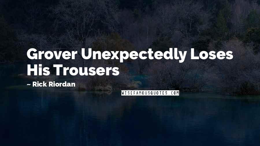 Rick Riordan Quotes: Grover Unexpectedly Loses His Trousers