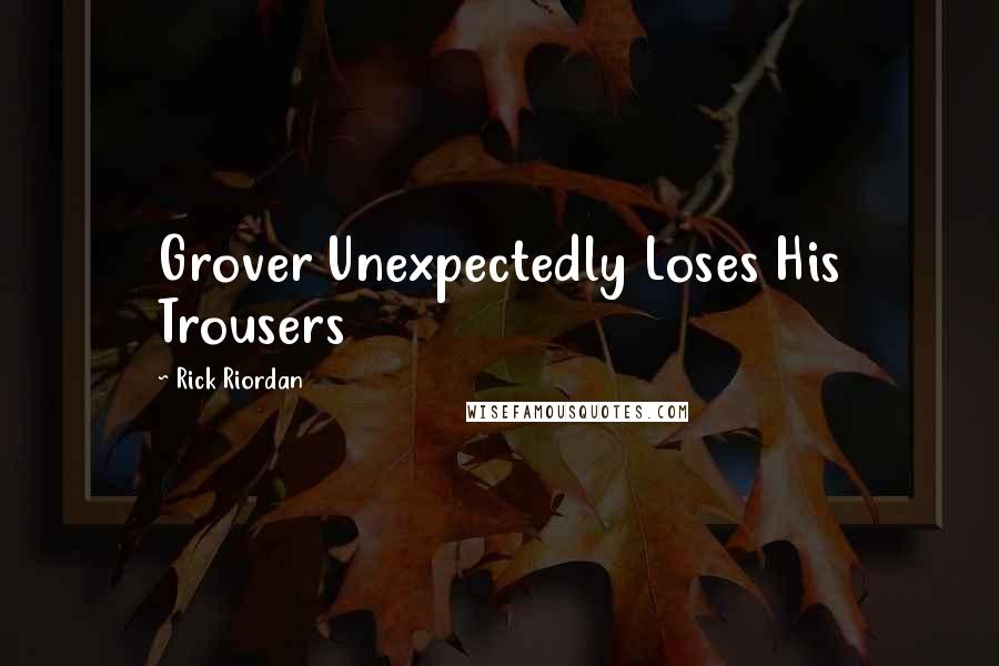 Rick Riordan Quotes: Grover Unexpectedly Loses His Trousers