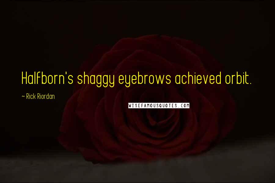 Rick Riordan Quotes: Halfborn's shaggy eyebrows achieved orbit.