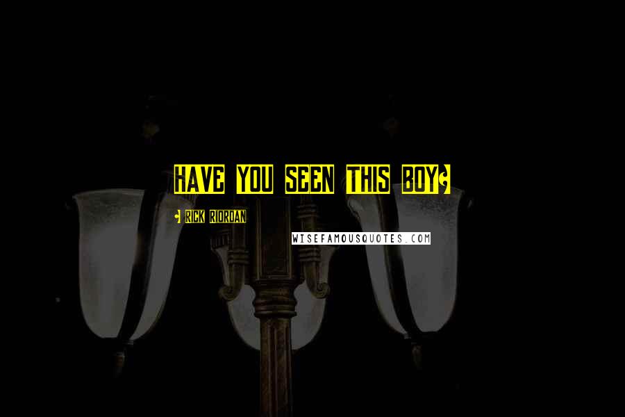 Rick Riordan Quotes: HAVE YOU SEEN THIS BOY?