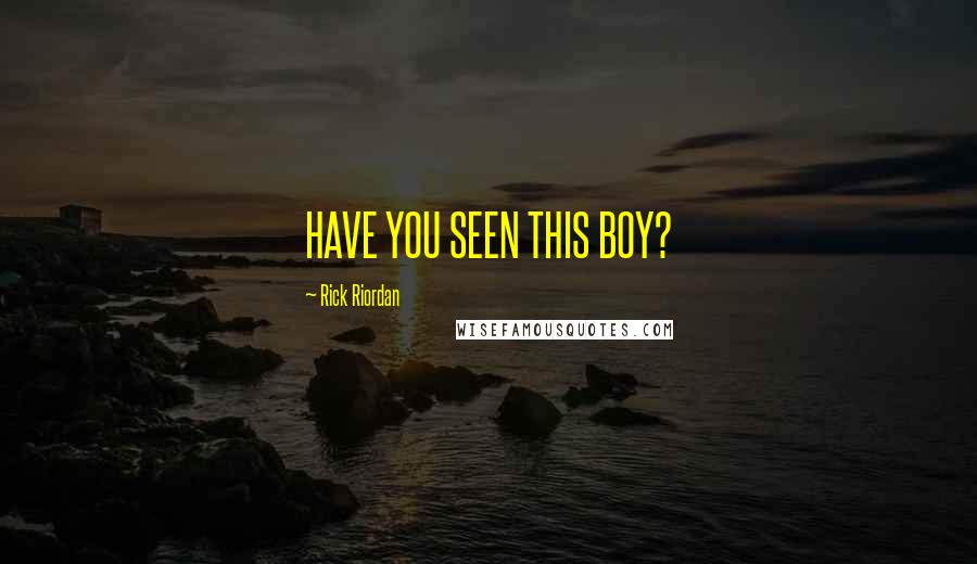 Rick Riordan Quotes: HAVE YOU SEEN THIS BOY?