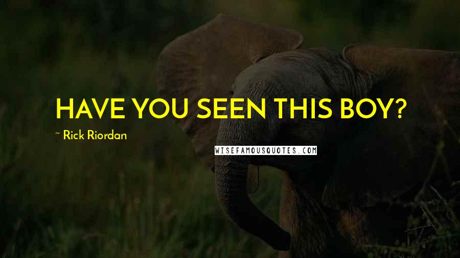 Rick Riordan Quotes: HAVE YOU SEEN THIS BOY?