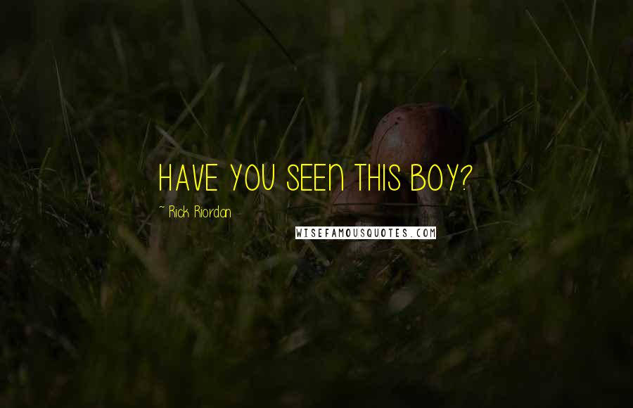 Rick Riordan Quotes: HAVE YOU SEEN THIS BOY?