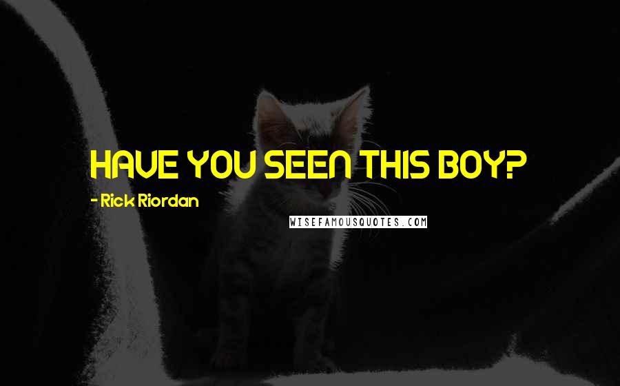 Rick Riordan Quotes: HAVE YOU SEEN THIS BOY?