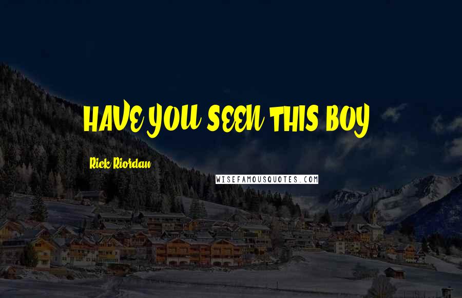 Rick Riordan Quotes: HAVE YOU SEEN THIS BOY?