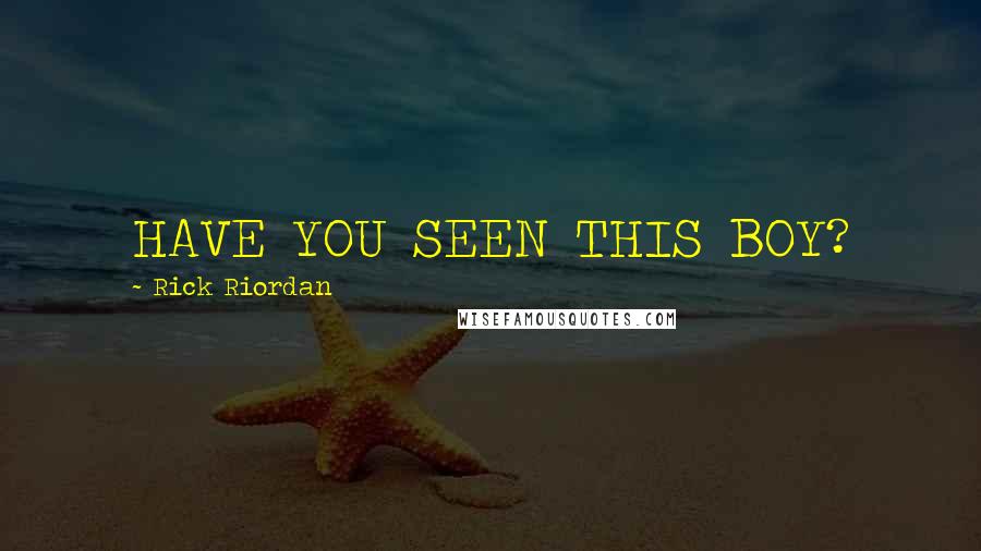 Rick Riordan Quotes: HAVE YOU SEEN THIS BOY?