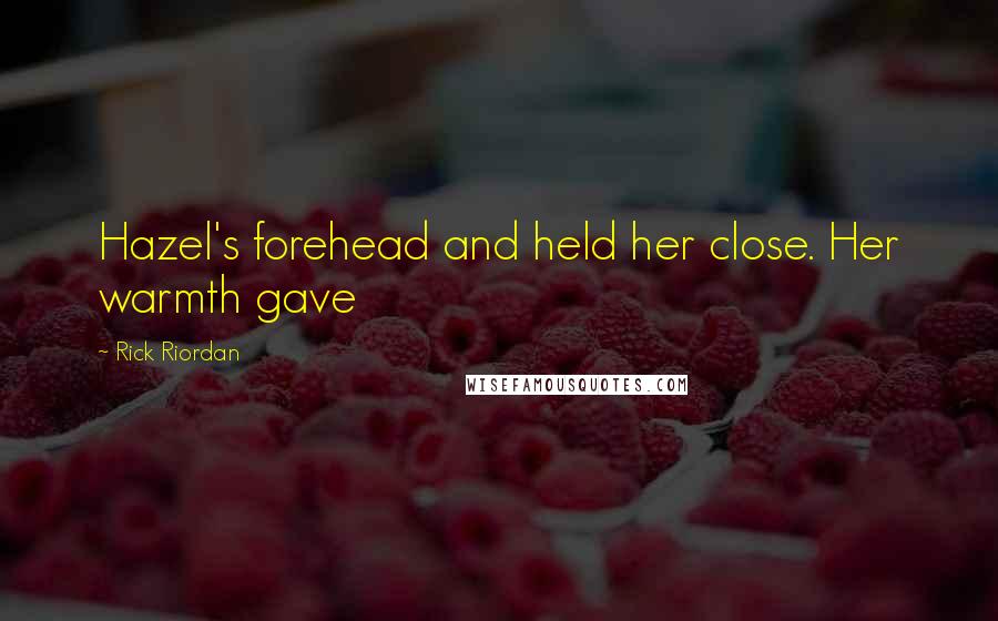 Rick Riordan Quotes: Hazel's forehead and held her close. Her warmth gave