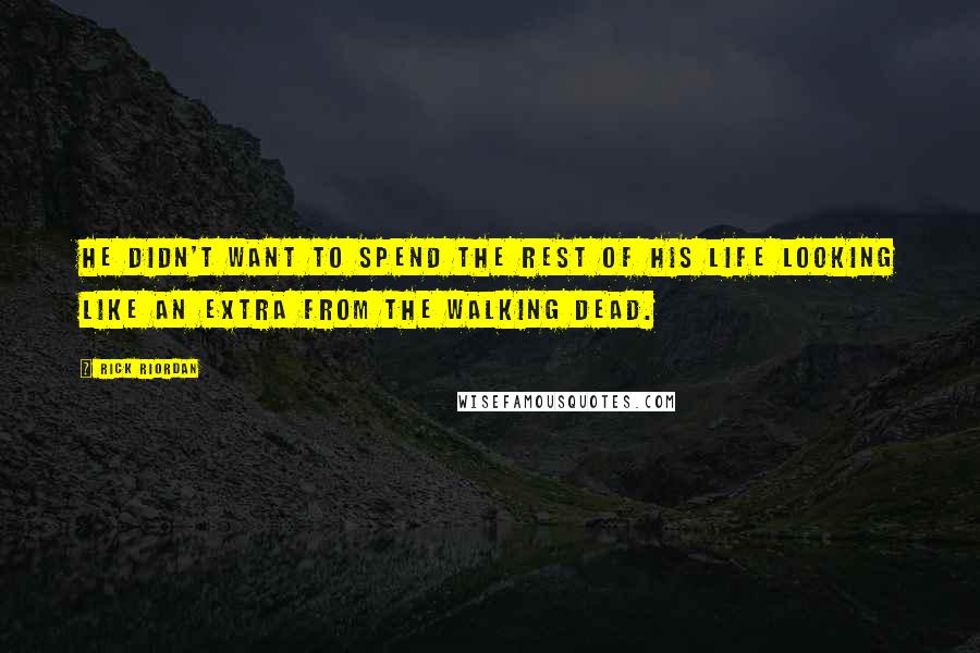 Rick Riordan Quotes: He didn't want to spend the rest of his life looking like an extra from The Walking Dead.