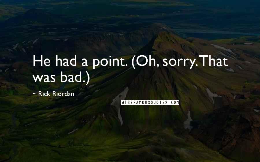Rick Riordan Quotes: He had a point. (Oh, sorry. That was bad.)