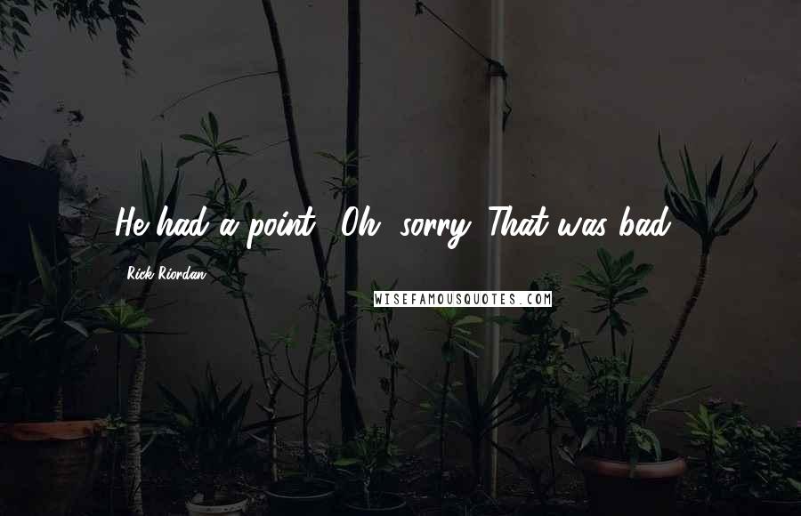 Rick Riordan Quotes: He had a point. (Oh, sorry. That was bad.)
