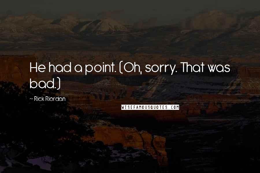 Rick Riordan Quotes: He had a point. (Oh, sorry. That was bad.)