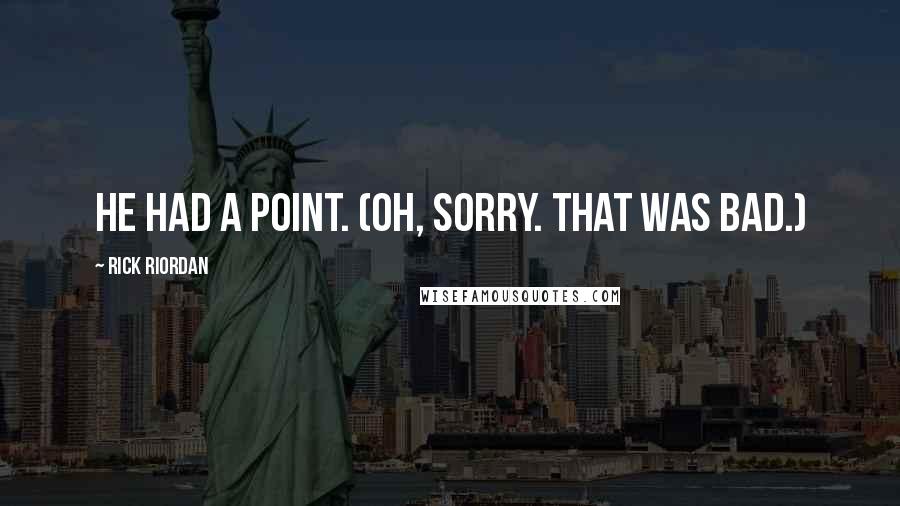 Rick Riordan Quotes: He had a point. (Oh, sorry. That was bad.)