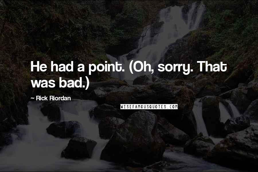 Rick Riordan Quotes: He had a point. (Oh, sorry. That was bad.)