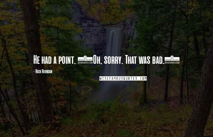 Rick Riordan Quotes: He had a point. (Oh, sorry. That was bad.)