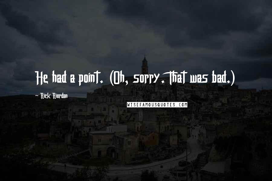 Rick Riordan Quotes: He had a point. (Oh, sorry. That was bad.)