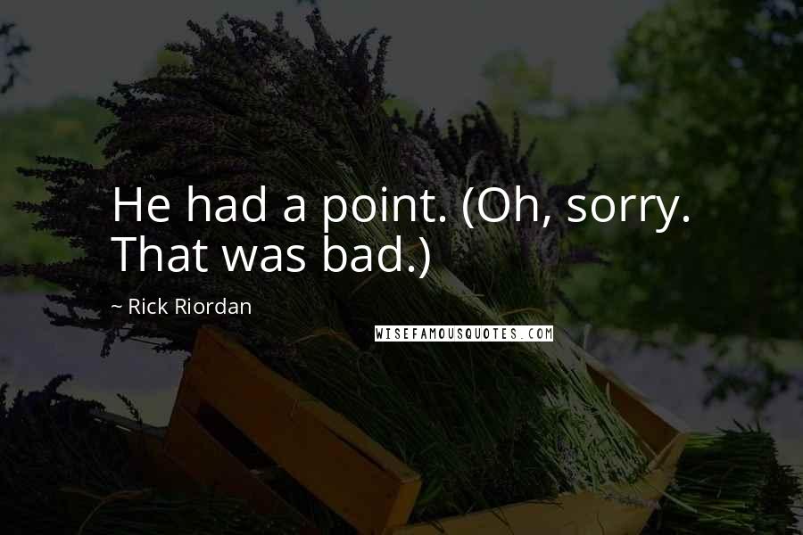 Rick Riordan Quotes: He had a point. (Oh, sorry. That was bad.)