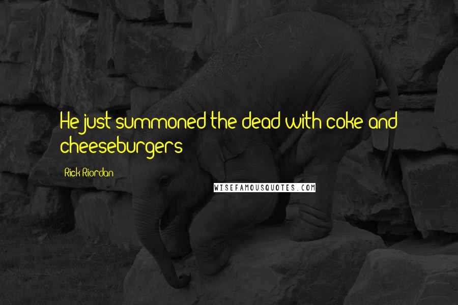 Rick Riordan Quotes: He just summoned the dead with coke and cheeseburgers